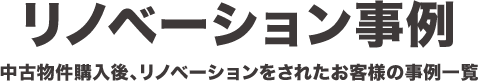 リノベーション事例「中古物件購入後、リノベーションをされたお客様の事例一覧